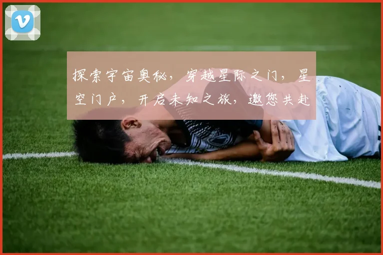 探索宇宙奥秘，穿越星际之门，星空门户，开启未知之旅，邀您共赴星际盛宴。